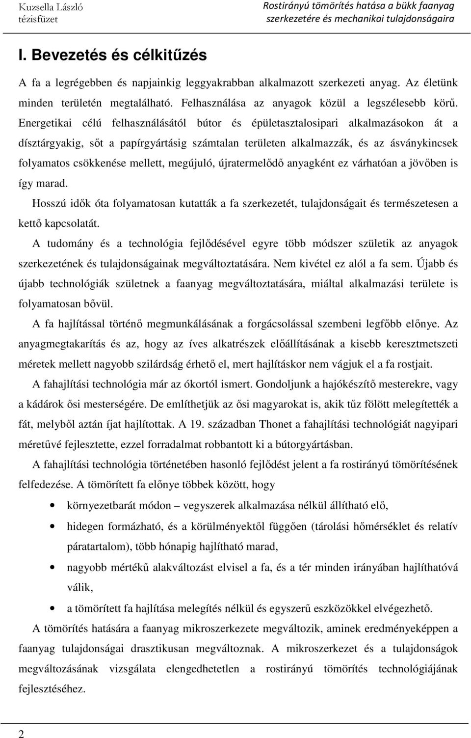 mellett, megújuló, újratermelődő anyagként ez várhatóan a jövőben is így marad. Hosszú idők óta folyamatosan kutatták a fa szerkezetét, tulajdonságait és természetesen a kettő kapcsolatát.