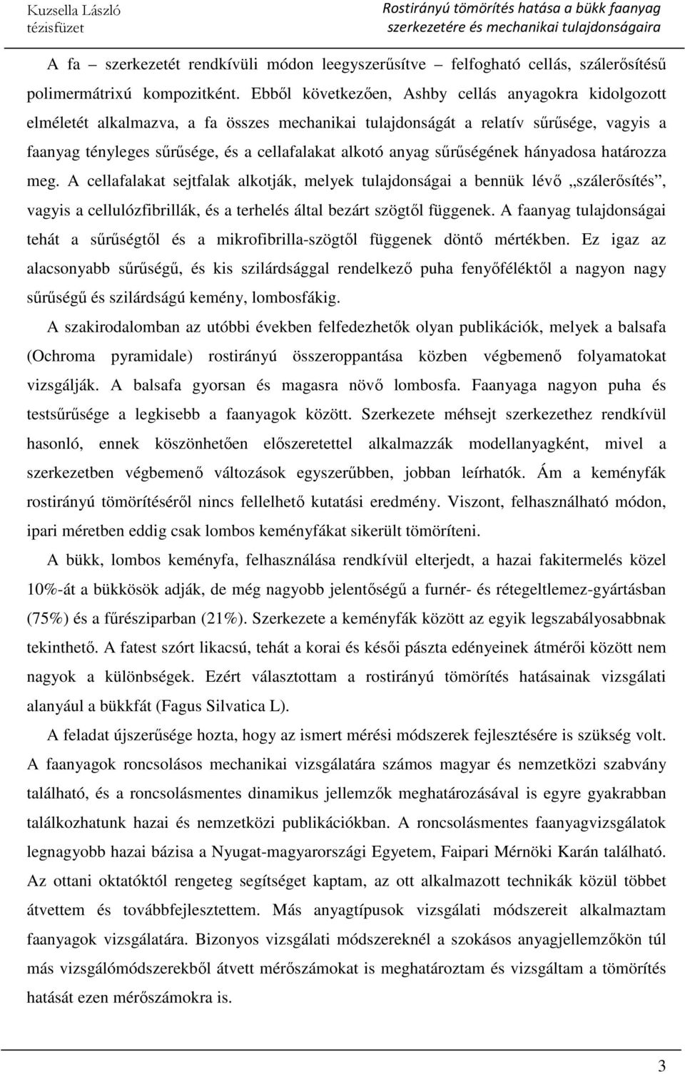 anyag sűrűségének hányadosa határozza meg. A cellafalakat sejtfalak alkotják, melyek tulajdonságai a bennük lévő szálerősítés, vagyis a cellulózfibrillák, és a terhelés által bezárt szögtől függenek.