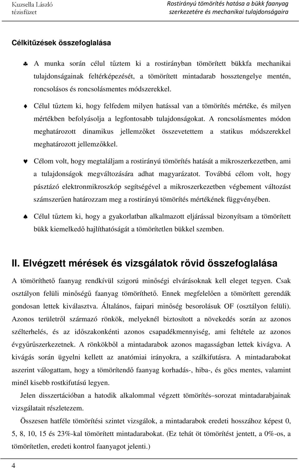 A roncsolásmentes módon meghatározott dinamikus jellemzőket összevetettem a statikus módszerekkel meghatározott jellemzőkkel.