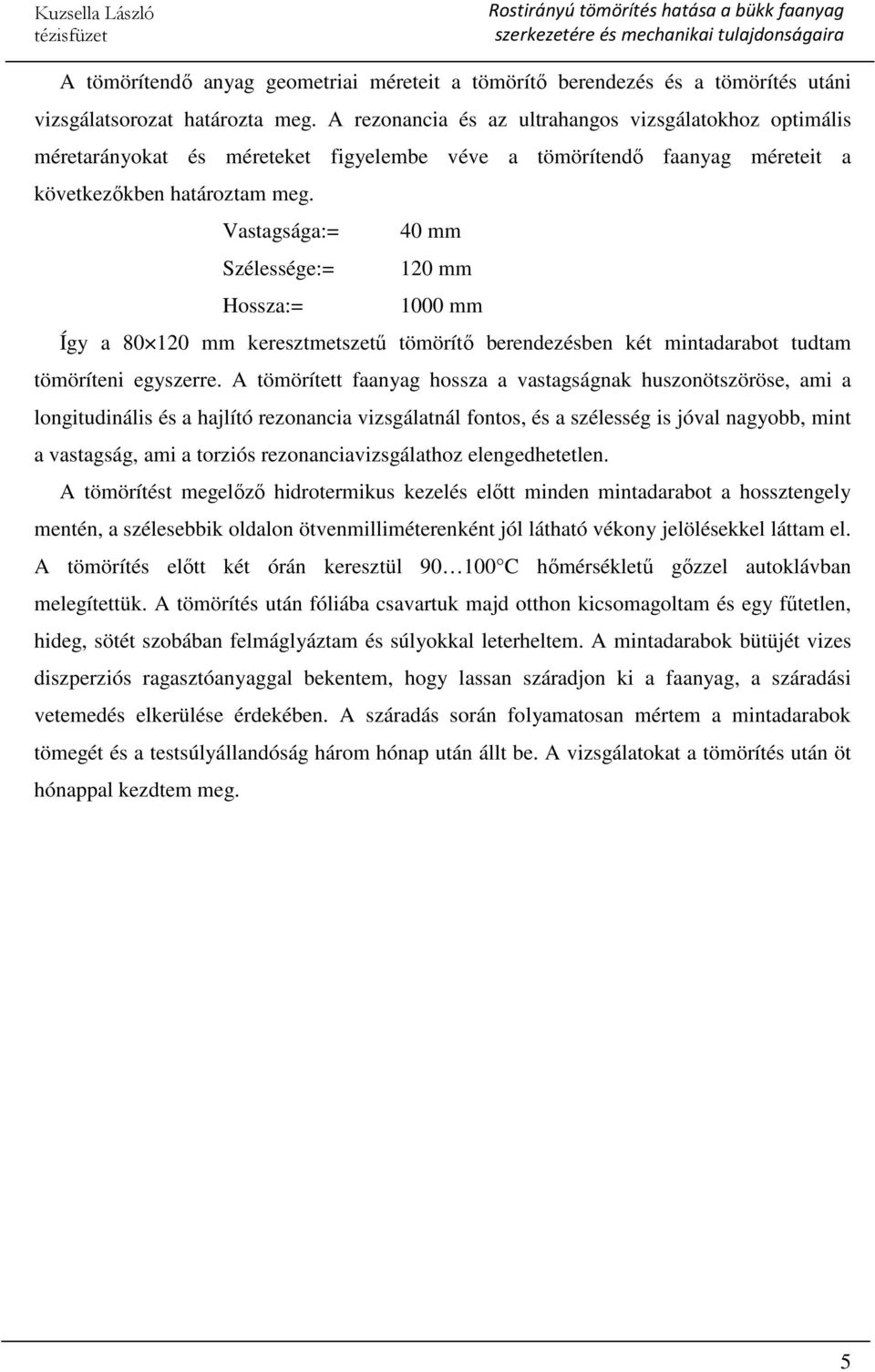 Vastagsága:= 40 mm Szélessége:= 120 mm Hossza:= 1000 mm Így a 80 120 mm keresztmetszetű tömörítő berendezésben két mintadarabot tudtam tömöríteni egyszerre.