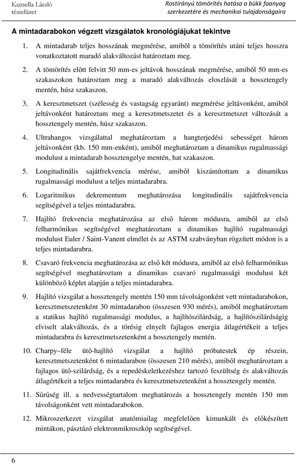 A keresztmetszet (szélesség és vastagság egyaránt) megmérése jeltávonként, amiből jeltávonként határoztam meg a keresztmetszetet és a keresztmetszet változását a hossztengely mentén, húsz szakaszon.
