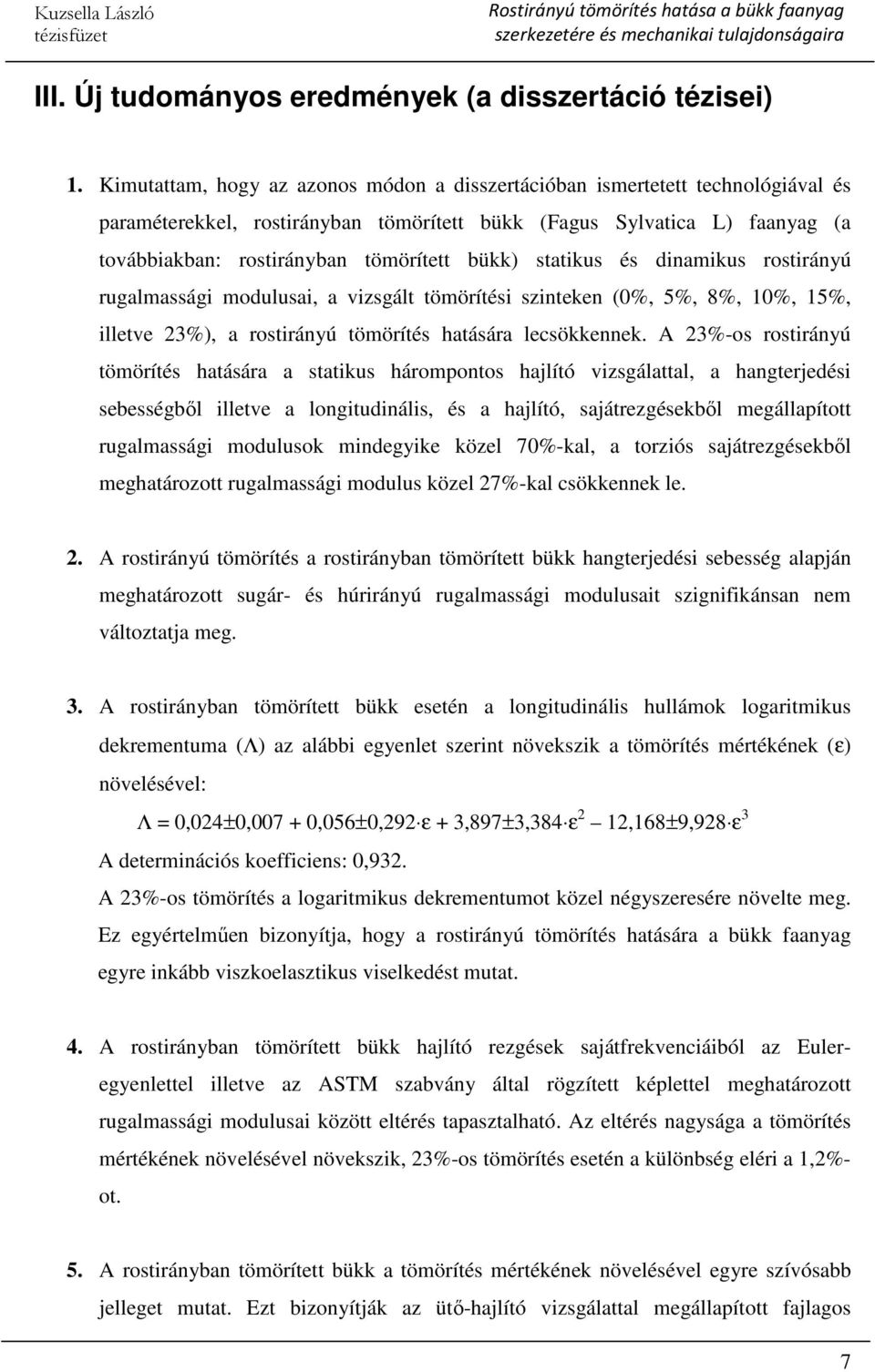 bükk) statikus és dinamikus rostirányú rugalmassági modulusai, a vizsgált tömörítési szinteken (0%, 5%, 8%, 10%, 15%, illetve 23%), a rostirányú tömörítés hatására lecsökkennek.