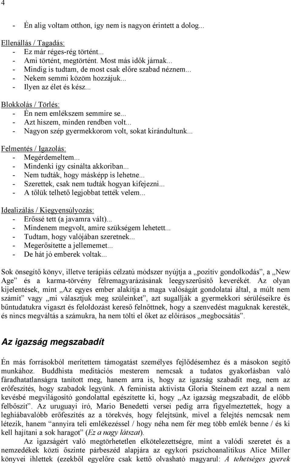 .. - Azt hiszem, minden rendben volt... - Nagyon szép gyermekkorom volt, sokat kirándultunk... Felmentés / Igazolás: - Megérdemeltem... - Mindenki így csinálta akkoriban.