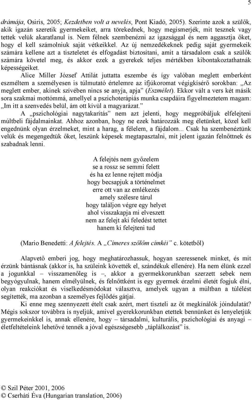 Nem félnek szembenézni az igazsággal és nem aggasztja őket, hogy el kell számolniuk saját vétkeikkel.