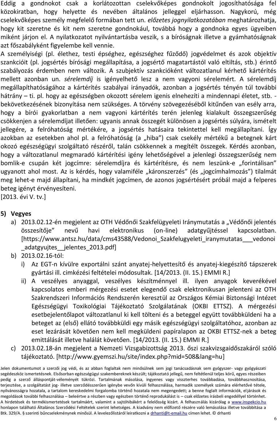 előzetes jognyilatkozatában meghatározhatja, hogy kit szeretne és kit nem szeretne gondnokául, továbbá hogy a gondnoka egyes ügyeiben miként járjon el.