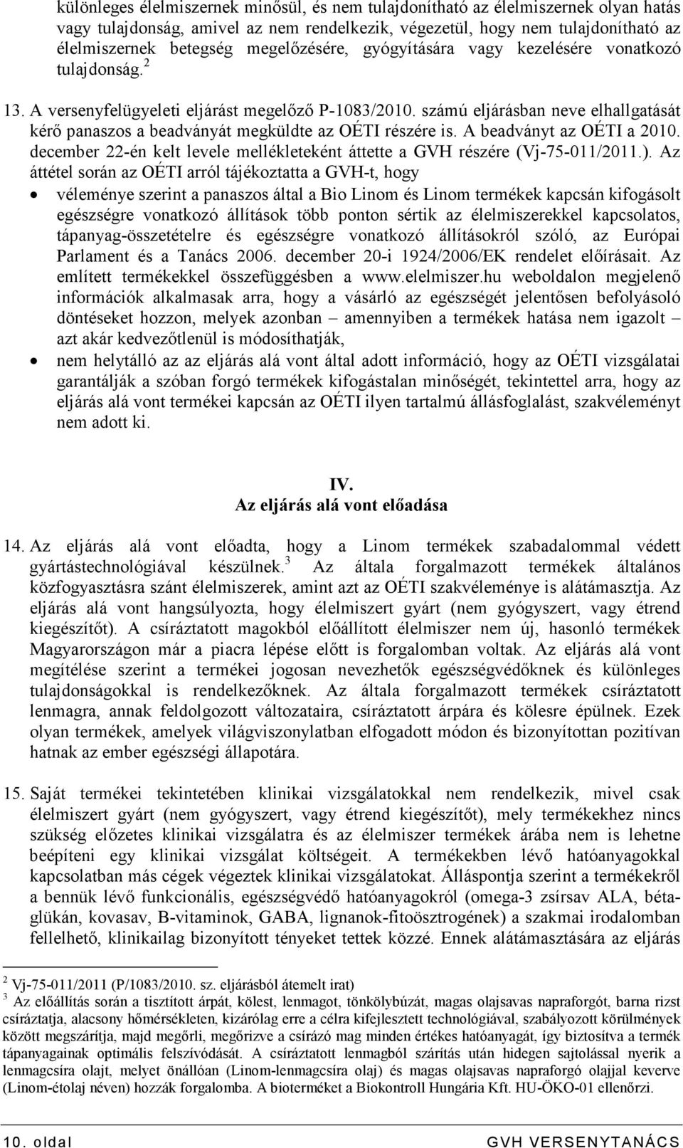 számú eljárásban neve elhallgatását kérı panaszos a beadványát megküldte az OÉTI részére is. A beadványt az OÉTI a 2010.