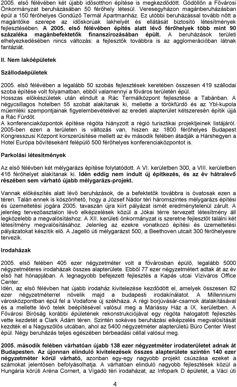 Ez utóbbi beruházással tovább nőtt a magántőke szerepe az időskorúak lakhelyét és ellátását biztosító létesítmények fejlesztésében. A 2005.