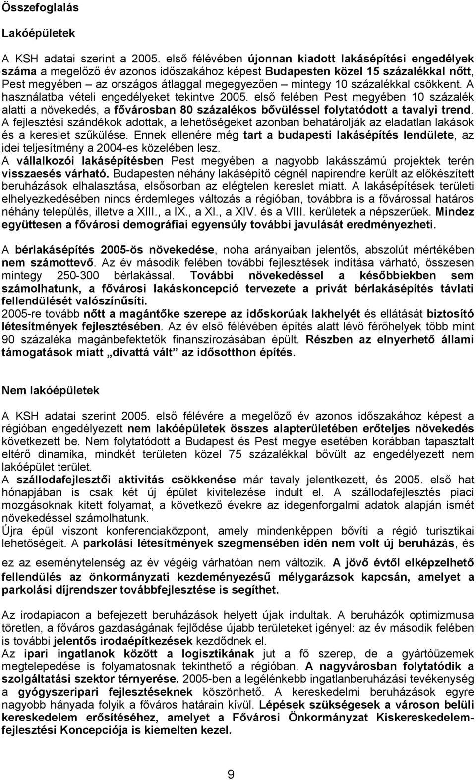 százalékkal csökkent. A használatba vételi engedélyeket tekintve 2005. első felében Pest megyében 10 százalék alatti a növekedés, a fővárosban 80 százalékos bővüléssel folytatódott a tavalyi trend.