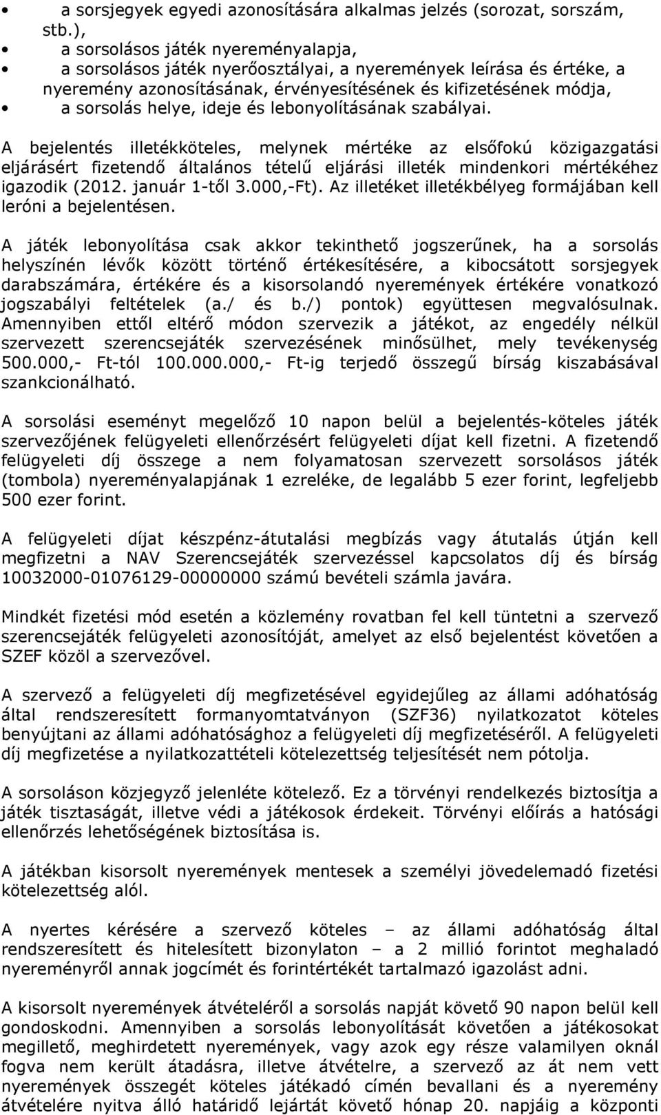 és lebonyolításának szabályai. A bejelentés illetékköteles, melynek mértéke az elsıfokú közigazgatási eljárásért fizetendı általános tételő eljárási illeték mindenkori mértékéhez igazodik (2012.