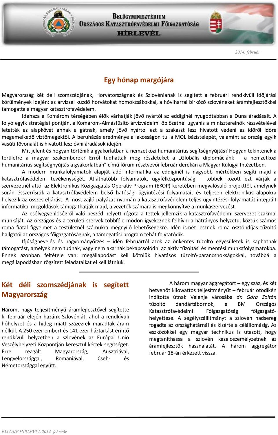 A folyó egyik stratégiai pontján, a Komárom-Almásfüzitő árvízvédelmi öblözetnél ugyanis a miniszterelnök részvételével letették az alapkövét annak a gátnak, amely jövő nyártól ezt a szakaszt lesz