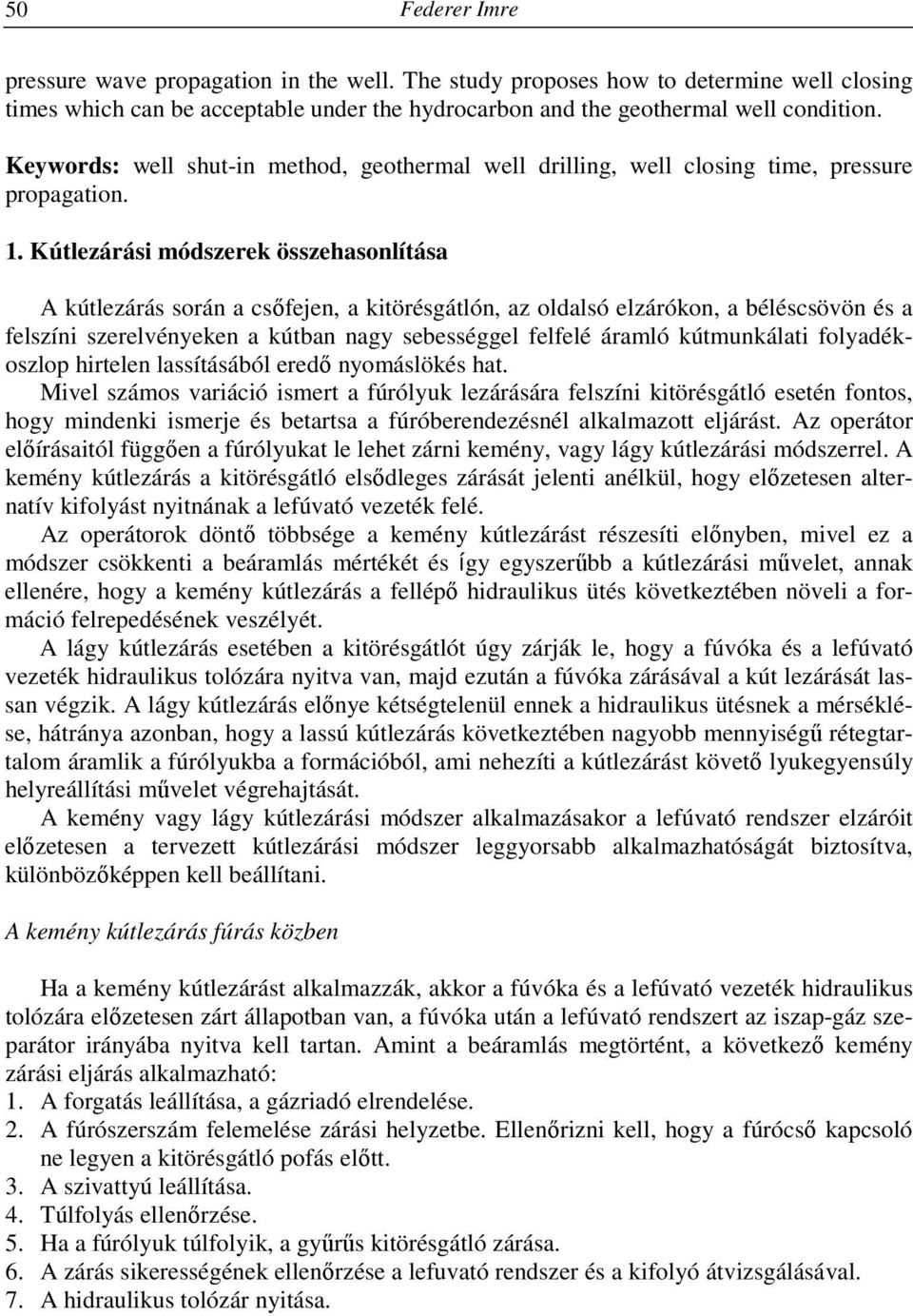 Kútlezárási módszerek összehasonlítása A kútlezárás során a csőfejen, a kitörésgátlón, az oldalsó elzárókon, a béléscsövön és a felszíni szerelvényeken a kútban nagy sebességgel felfelé áramló