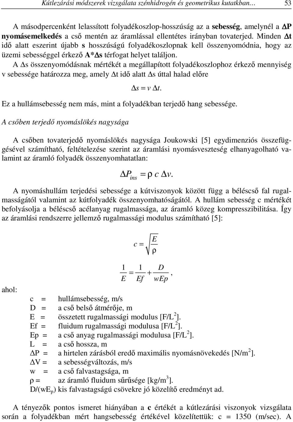 A s összenyomódásnak mértékét a megállapított folyadékoszlophoz érkező mennyiség v sebessége határozza meg, amely t idő alatt s úttal halad előre s = v t.