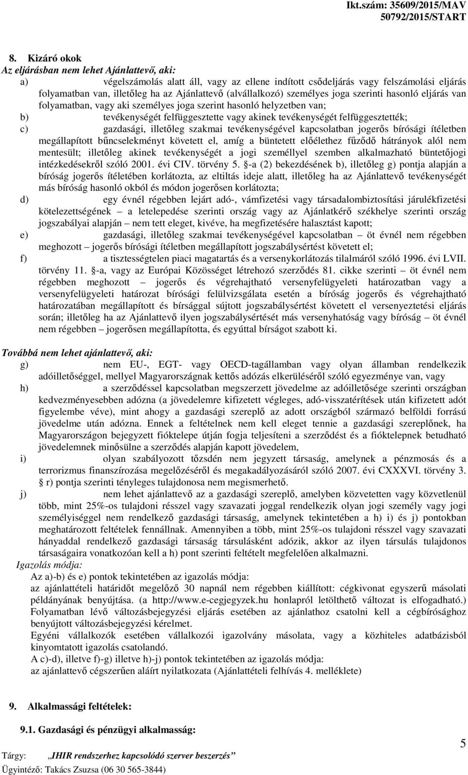 felfüggesztették; c) gazdasági, illetőleg szakmai tevékenységével kapcsolatban jogerős bírósági ítéletben megállapított bűncselekményt követett el, amíg a büntetett előélethez fűződő hátrányok alól