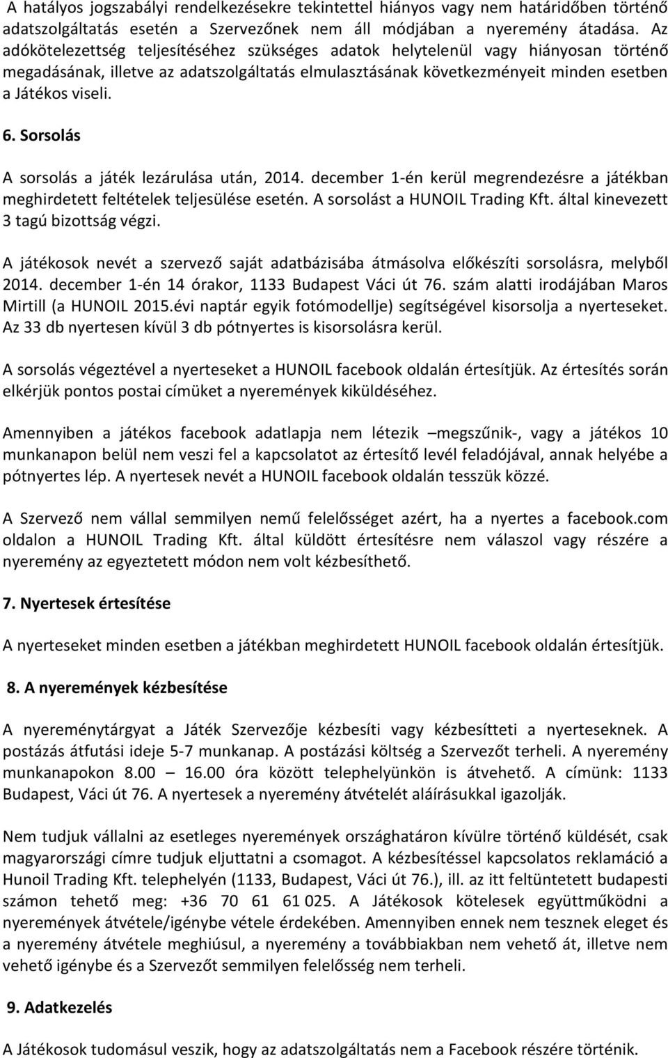 Sorsolás A sorsolás a játék lezárulása után, 2014. december 1-én kerül megrendezésre a játékban meghirdetett feltételek teljesülése esetén. A sorsolást a HUNOIL Trading Kft.