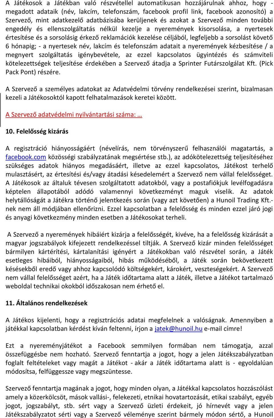 céljából, legfeljebb a sorsolást követő 6 hónapig; - a nyertesek név, lakcím és telefonszám adatait a nyeremények kézbesítése / a megnyert szolgáltatás igénybevétele, az ezzel kapcsolatos ügyintézés