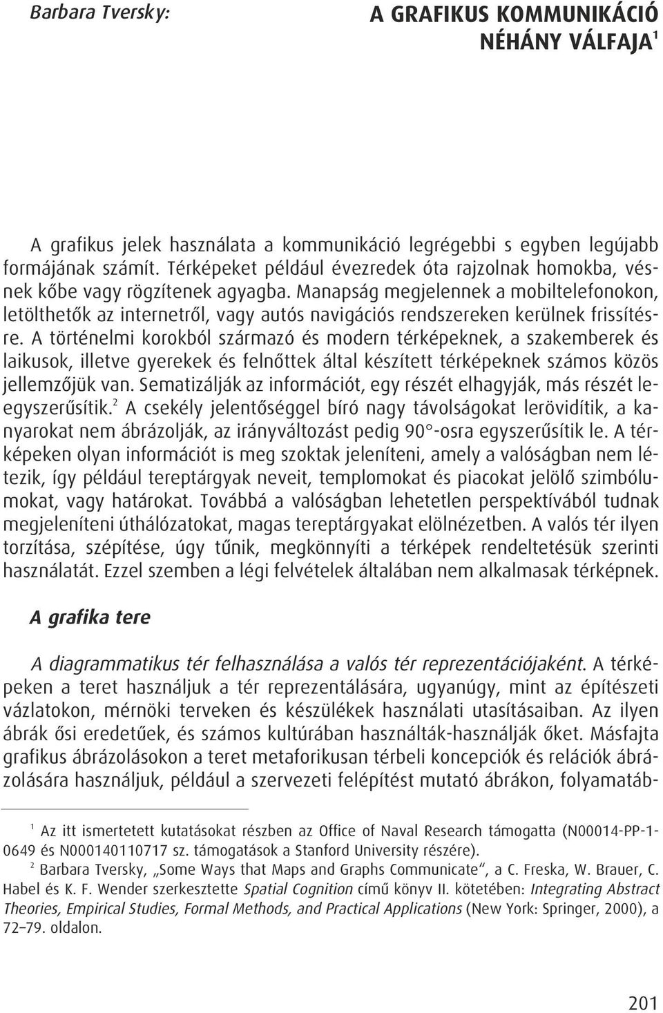 Manapság megjelennek a mobiltelefonokon, letölthetôk az internetrôl, vagy autós navigációs rendszereken kerülnek frissítésre.