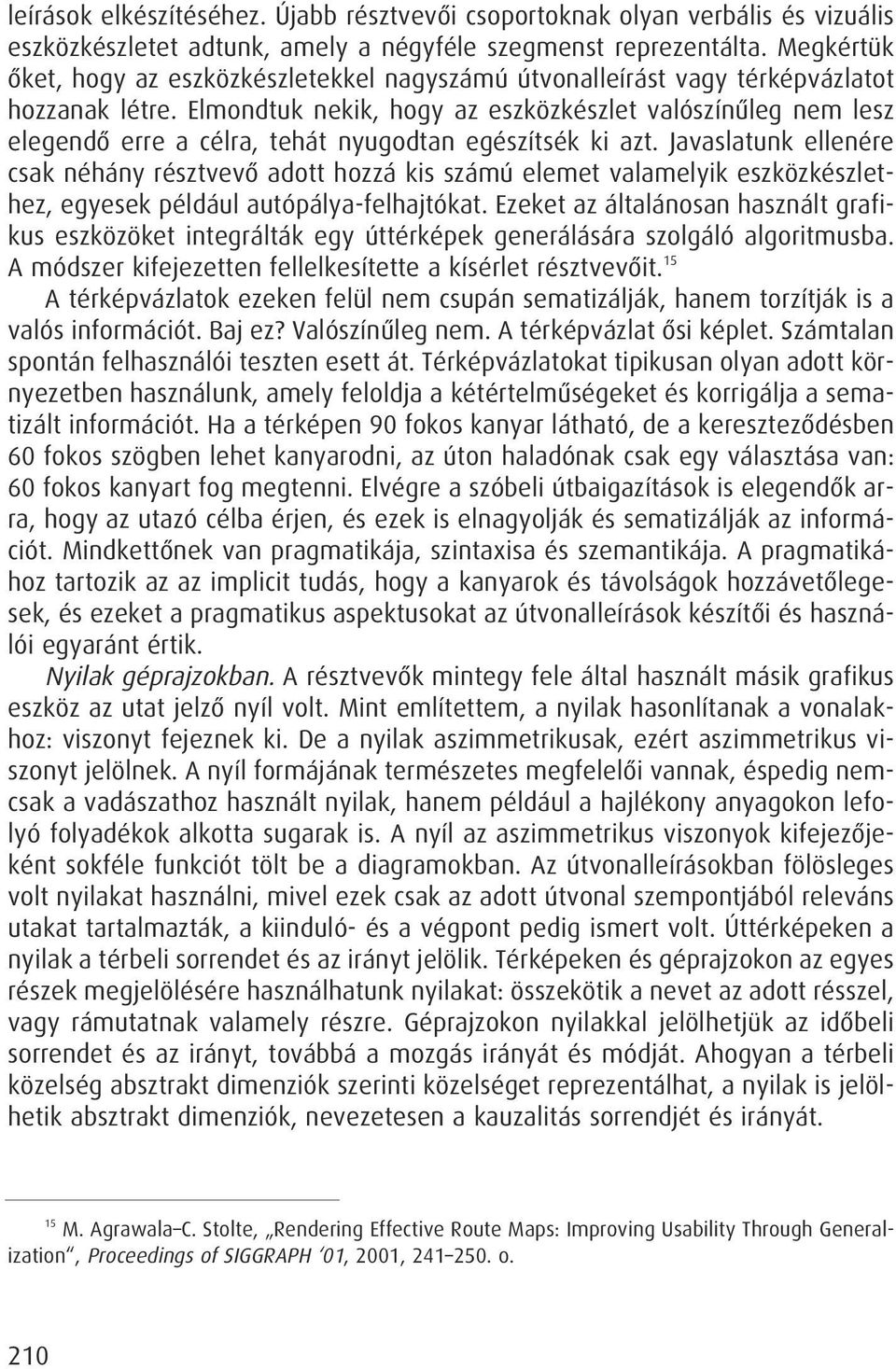 Elmondtuk nekik, hogy az eszközkészlet valószínûleg nem lesz elegendô erre a célra, tehát nyugodtan egészítsék ki azt.