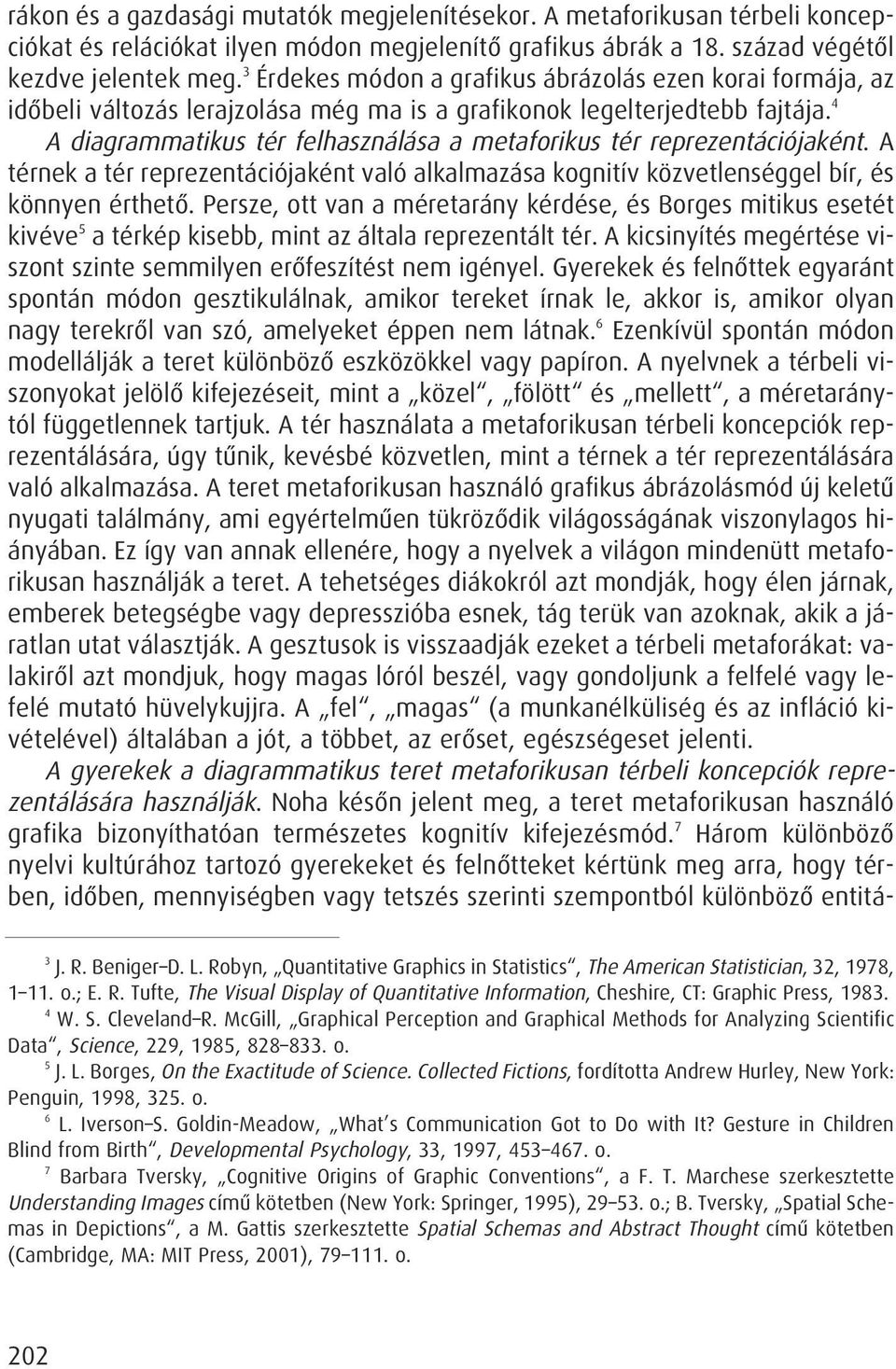 4 A diagrammatikus tér felhasználása a metaforikus tér reprezentációjaként. A térnek a tér reprezentációjaként való alkalmazása kognitív közvetlenséggel bír, és könnyen érthetô.