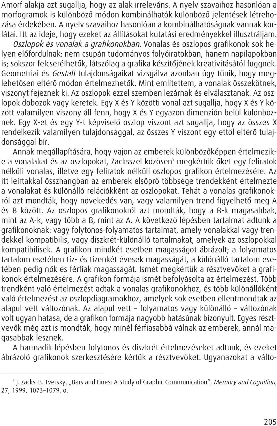 Vonalas és oszlopos grafikonok sok helyen elôfordulnak: nem csupán tudományos folyóiratokban, hanem napilapokban is; sokszor felcserélhetôk, látszólag a grafika készítôjének kreativitásától függnek.