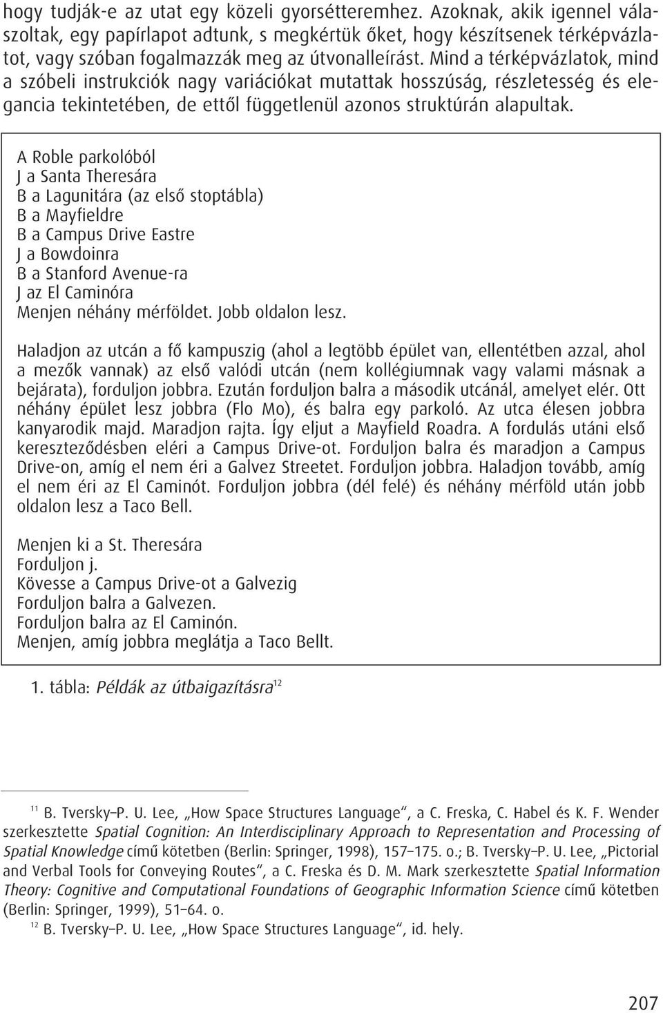 Mind a térképvázlatok, mind a szóbeli instrukciók nagy variációkat mutattak hosszúság, részletesség és elegancia tekintetében, de ettôl függetlenül azonos struktúrán alapultak.