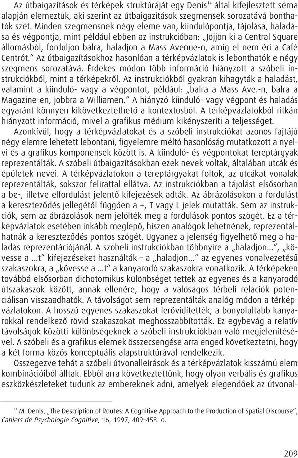 Avenue-n, amíg el nem éri a Café Centrót. Az útbaigazításokhoz hasonlóan a térképvázlatok is lebonthatók e négy szegmens sorozatává.