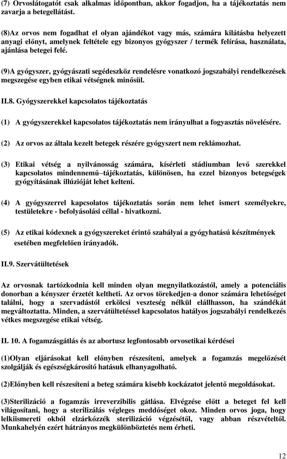 (9)A gyógyszer, gyógyászati segédeszköz rendelésre vonatkozó jogszabályi rendelkezések megszegése egyben etikai vétségnek minősül. II.8.