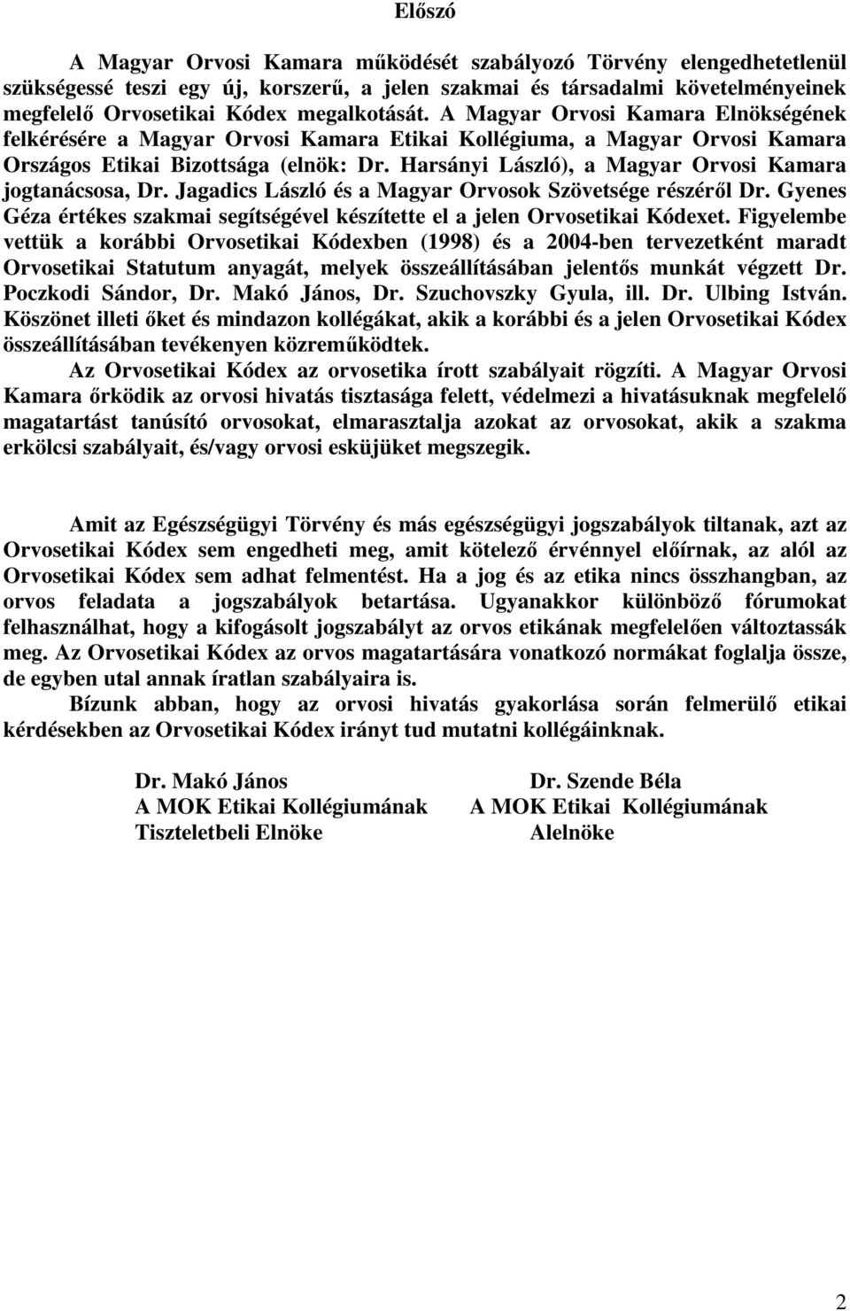 Harsányi László), a Magyar Orvosi Kamara jogtanácsosa, Dr. Jagadics László és a Magyar Orvosok Szövetsége részéről Dr.