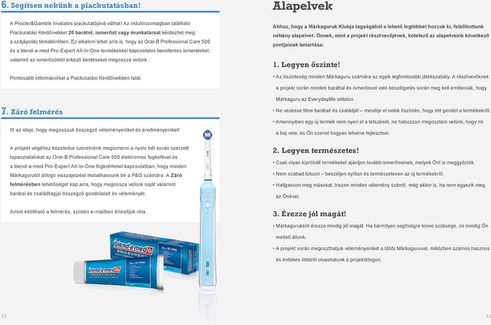 Ez alkalom lehet arra is, hogy az Oral-B Professional Care 500 és a blend-a-med Pro-Expert All-In-One termékekkel kapcsolatos bennfentes ismereteket, valamint az ismerősöktől érkező kérdéseket