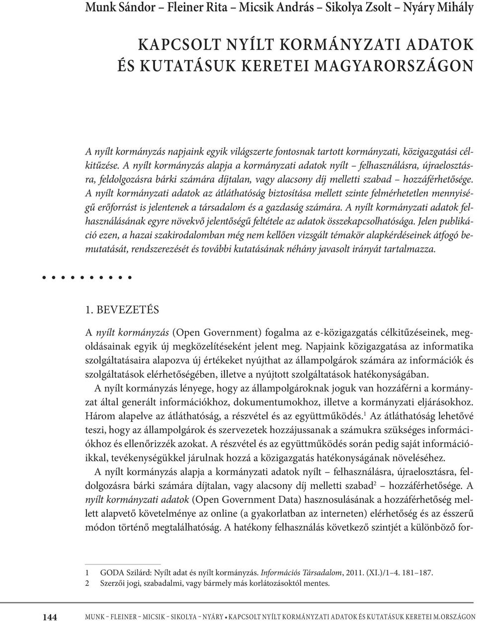 A nyílt kormányzás alapja a kormányzati adatok nyílt felhasználásra, újraelosztásra, feldolgozásra bárki számára díjtalan, vagy alacsony díj melletti szabad hozzáférhetősége.