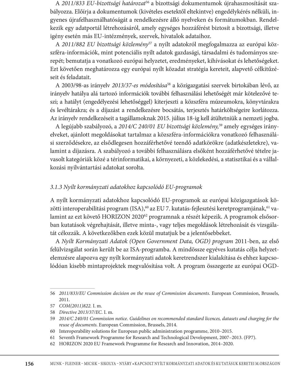 Rendelkezik egy adatportál létrehozásáról, amely egységes hozzáférést biztosít a bizottsági, illetve igény esetén más EU-intézmények, szervek, hivatalok adataihoz.