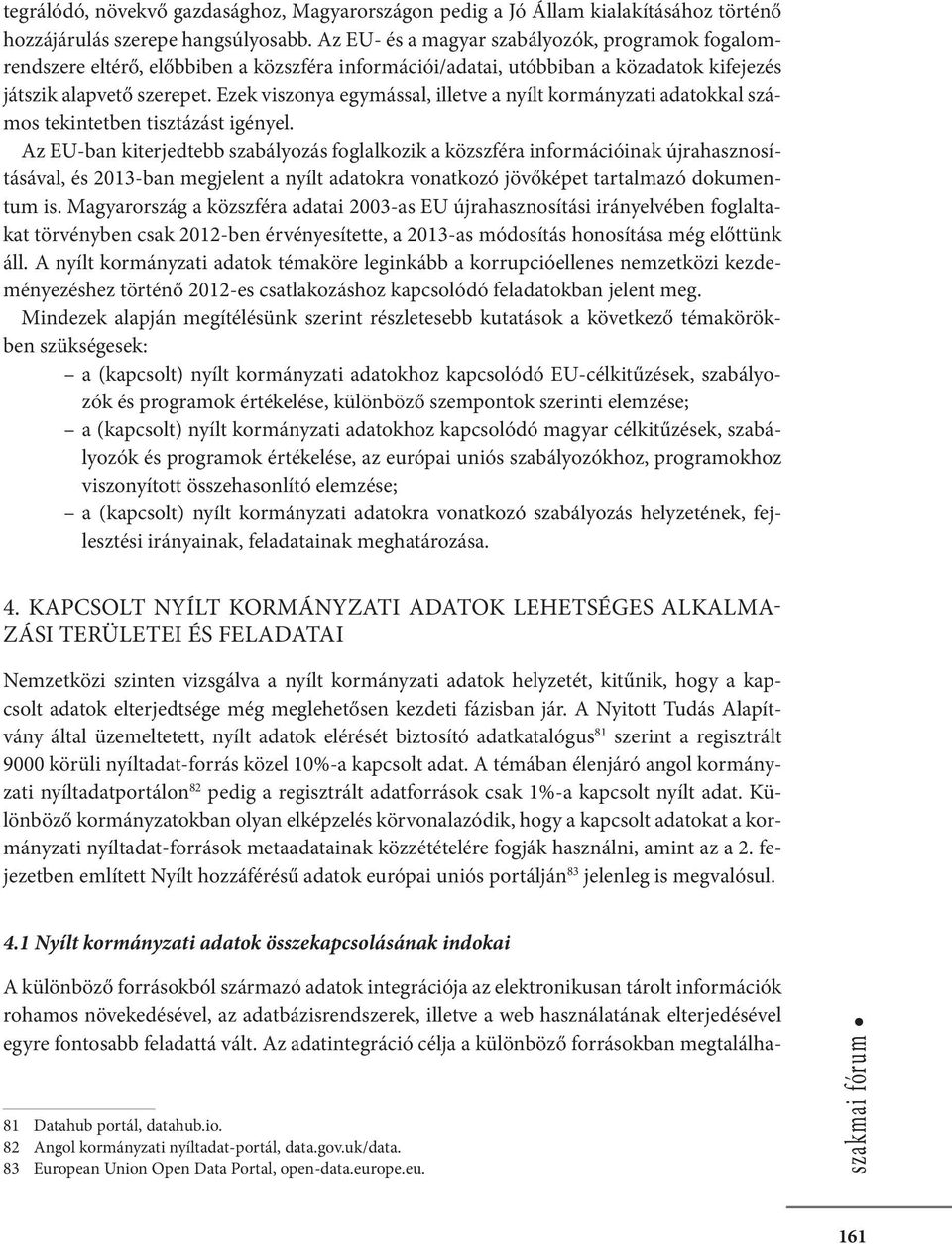 Ezek viszonya egymással, illetve a nyílt kormányzati adatokkal számos tekintetben tisztázást igényel.