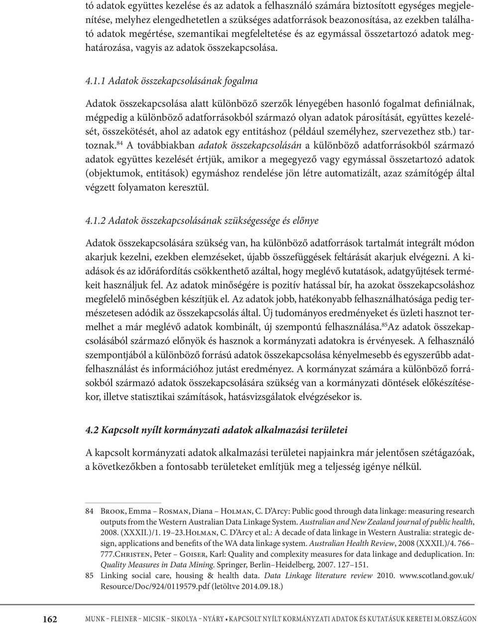 1 Adatok összekapcsolásának fogalma Adatok összekapcsolása alatt különböző szerzők lényegében hasonló fogalmat definiálnak, mégpedig a különböző adatforrásokból származó olyan adatok párosítását,