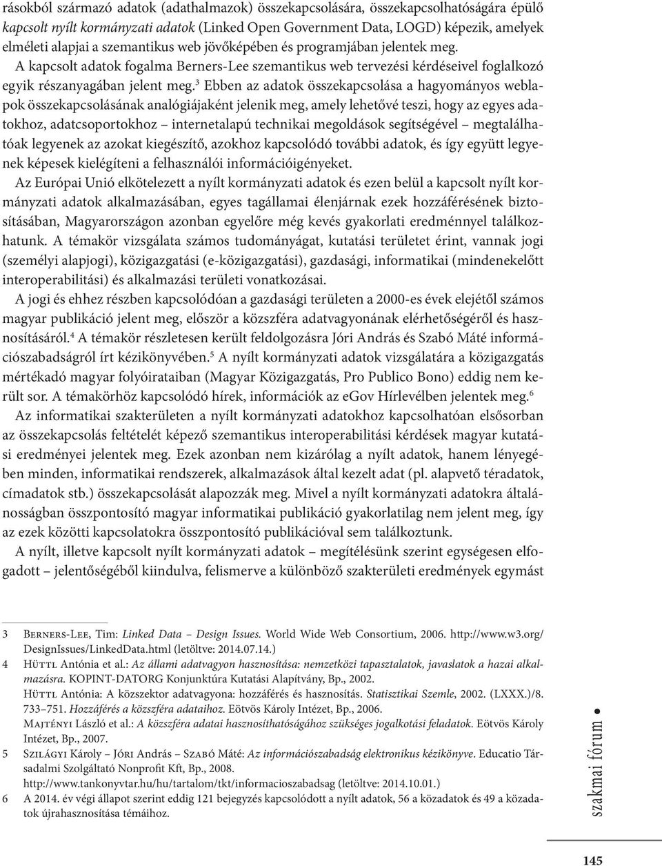 3 Ebben az adatok összekapcsolása a hagyományos weblapok összekapcsolásának analógiájaként jelenik meg, amely lehetővé teszi, hogy az egyes adatokhoz, adatcsoportokhoz internetalapú technikai