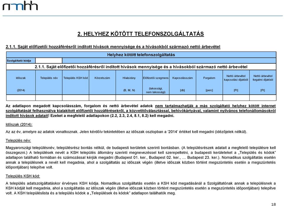 Kapcsolásszám Forgalom Nettó árbevétel kapcsolási díjakból Nettó árbevétel forgalmi díjakból (2014) (B, M, N) (lakossági, nem lakossági) [db] [perc] [Ft] [Ft] Az adatlapon megadott kapcsolásszám,