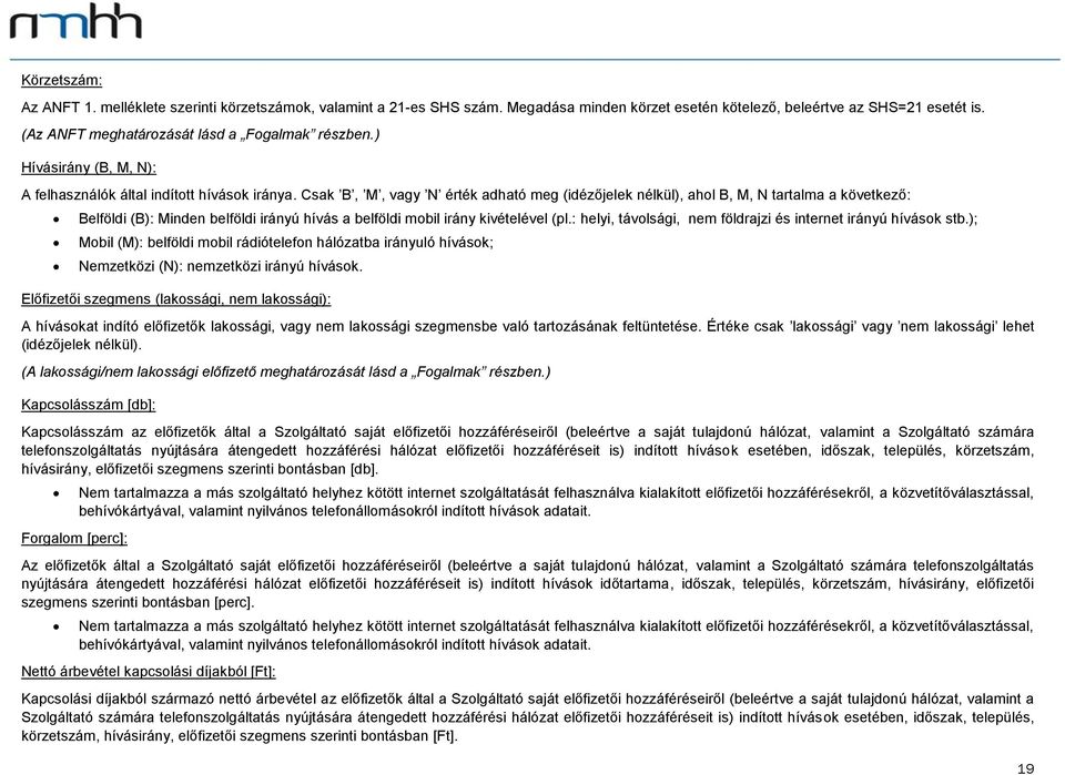 Csak B, M, vagy N érték adható meg (idézőjelek nélkül), ahol B, M, N tartalma a következő: Belföldi (B): Minden belföldi irányú hívás a belföldi mobil irány kivételével (pl.