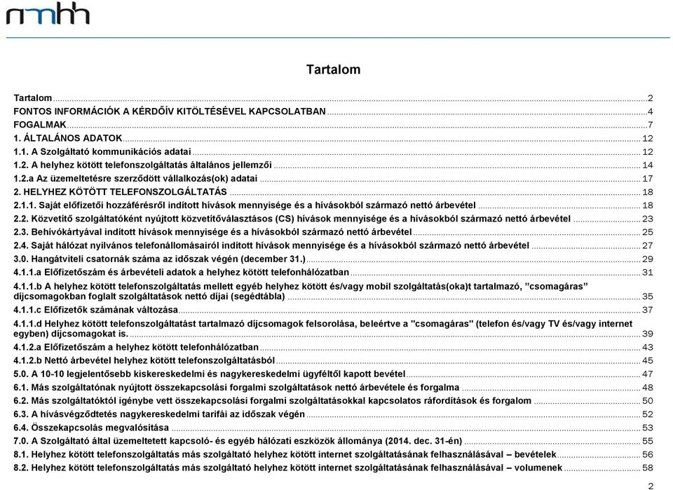 .. 18 2.2. Közvetítő szolgáltatóként nyújtott közvetítőválasztásos (CS) hívások mennyisége és a hívásokból származó nettó árbevétel... 23 