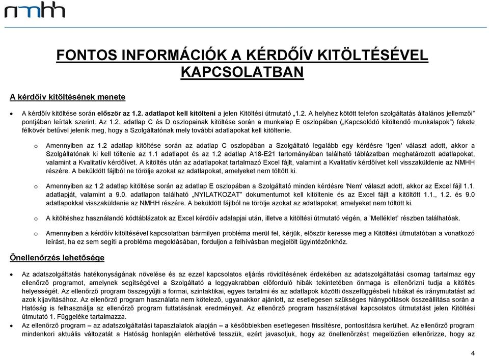 A helyhez kötött telefon szolgáltatás általános jellemzői pontjában leírtak szerint. Az 1.2.