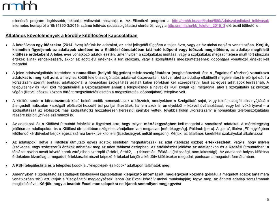 Általános követelmények a kérdőív kitöltésével kapcsolatban A kérdőívben egy időszakra (2014. évre) kérünk be adatokat, az adat jellegétől függően a teljes évre, vagy az év utolsó napjára vonatkozóan.