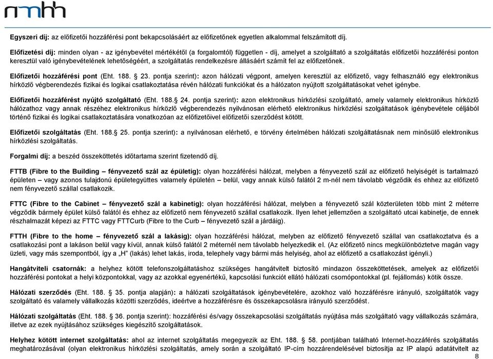 lehetőségéért, a szolgáltatás rendelkezésre állásáért számít fel az előfizetőnek. Előfizetői hozzáférési pont (Eht. 188. 23.