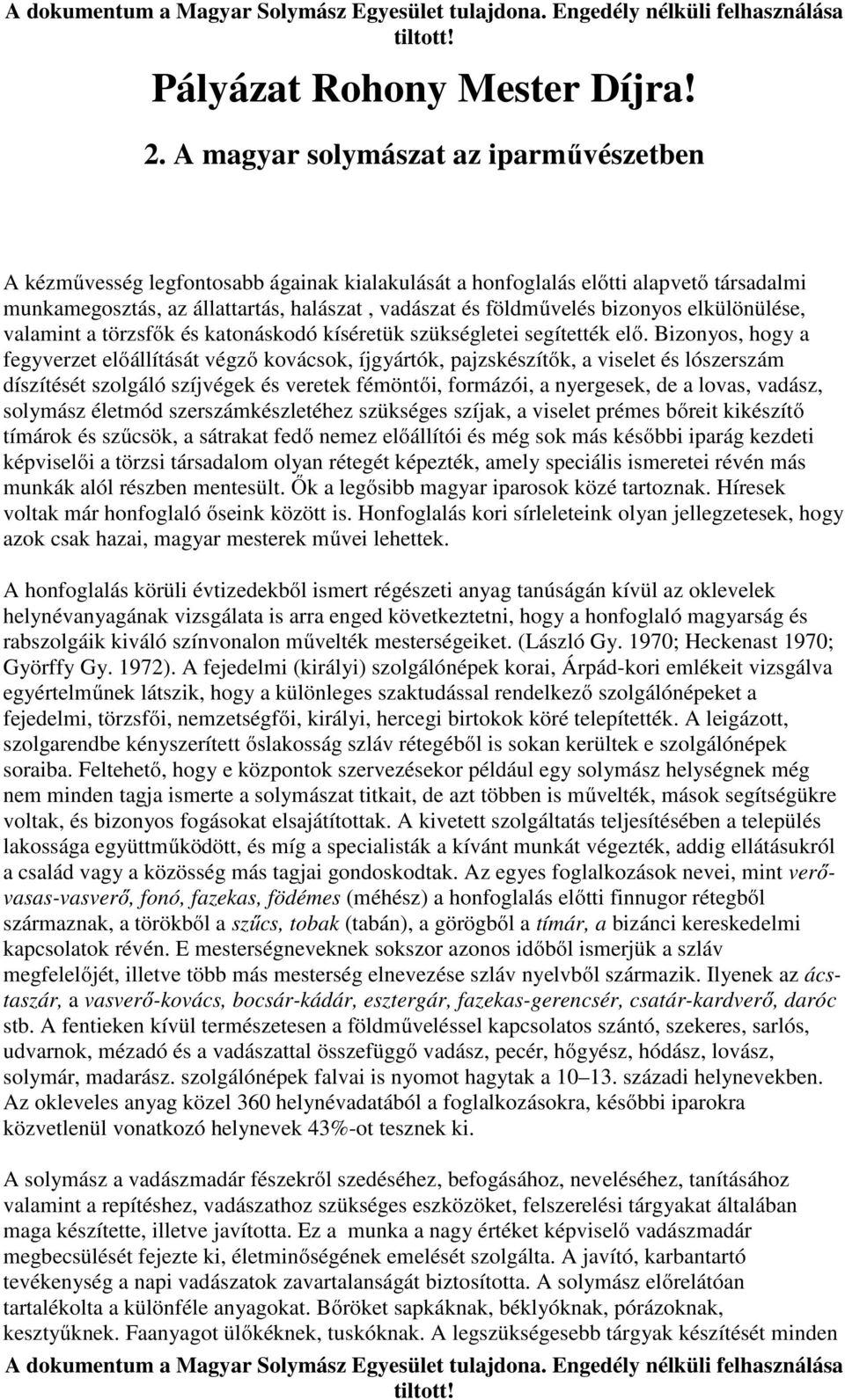 bizonyos elkülönülése, valamint a törzsfők és katonáskodó kíséretük szükségletei segítették elő.