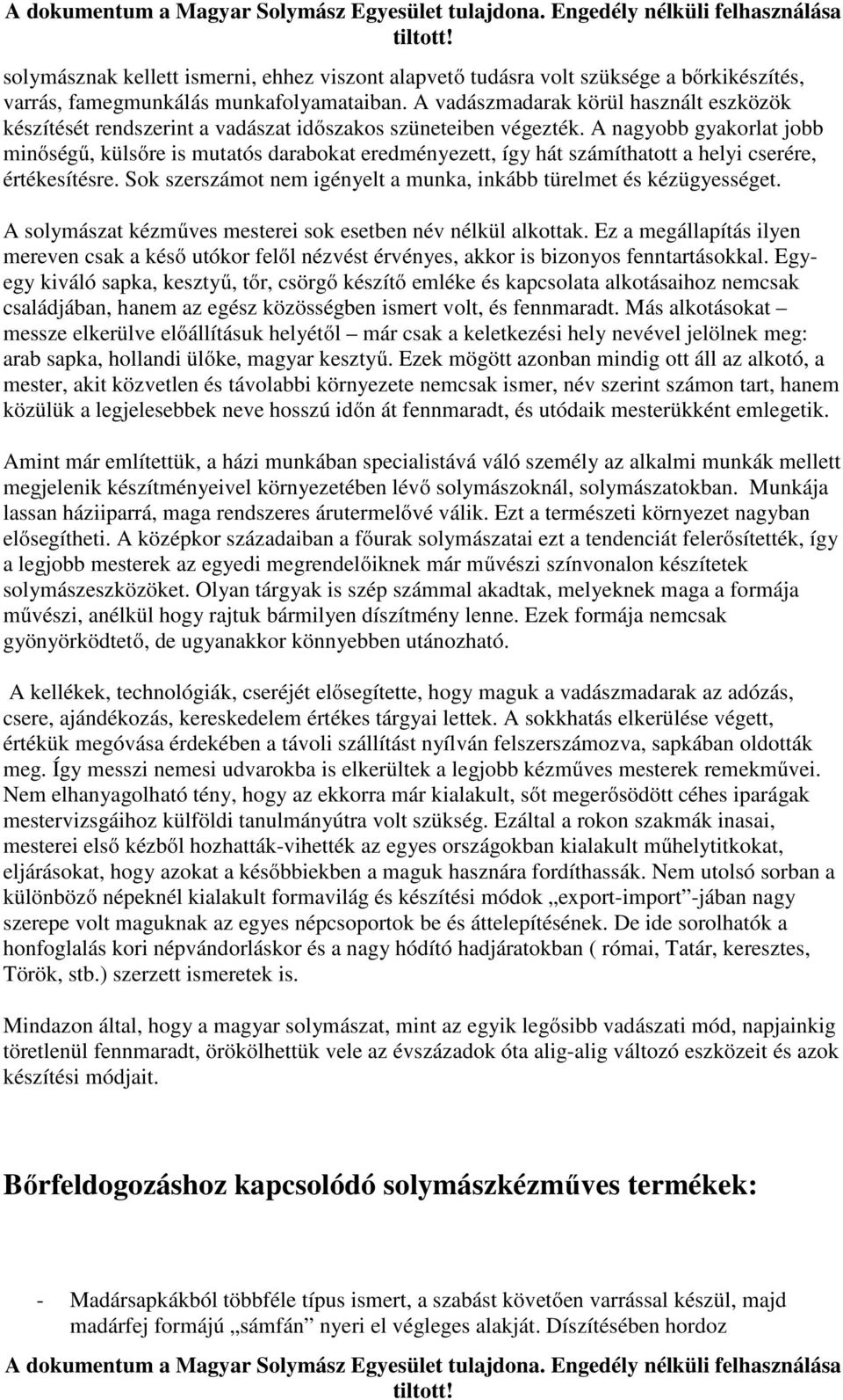 A nagyobb gyakorlat jobb minőségű, külsőre is mutatós darabokat eredményezett, így hát számíthatott a helyi cserére, értékesítésre.