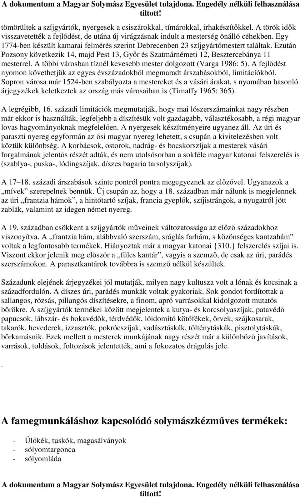 A többi városban tíznél kevesebb mester dolgozott (Varga 1986: 5). A fejlődést nyomon követhetjük az egyes évszázadokból megmaradt árszabásokból, limitácíókból.