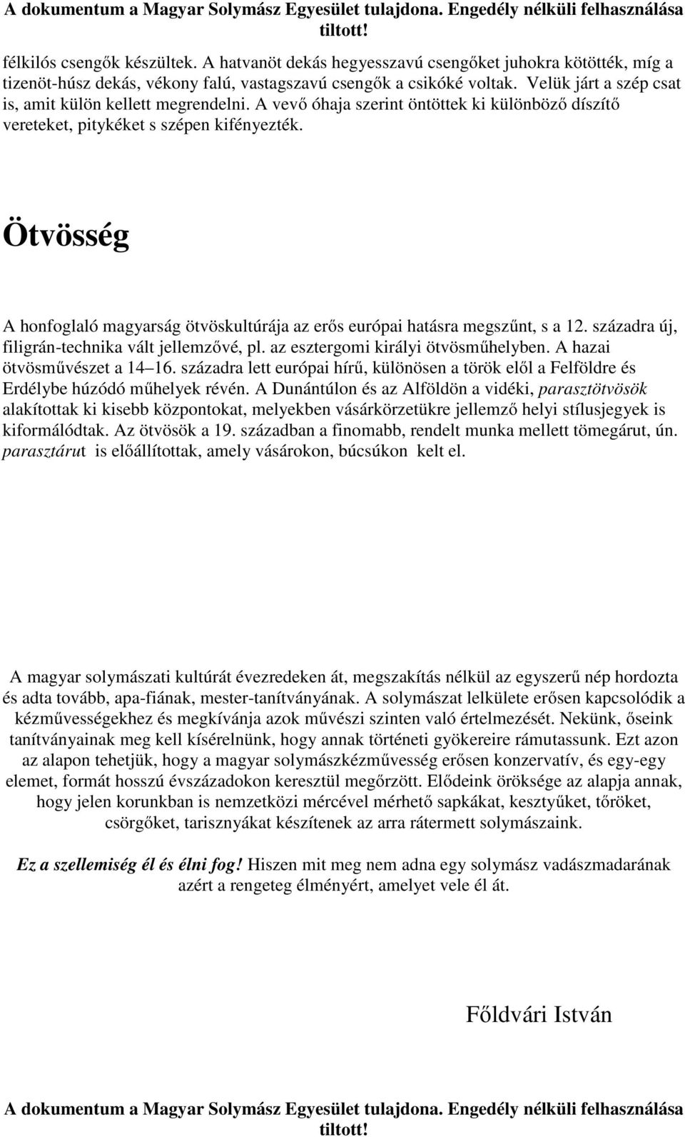 Ötvösség A honfoglaló magyarság ötvöskultúrája az erős európai hatásra megszűnt, s a 12. századra új, filigrán-technika vált jellemzővé, pl. az esztergomi királyi ötvösműhelyben.