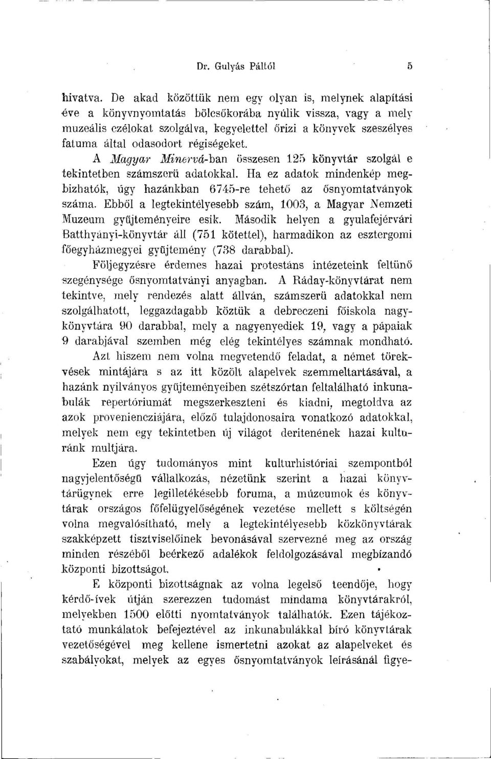 odasodort régiségeket. A Magyar Minervá-ban összesen 125 könyvtár szolgál e tekintetben számszerű adatokkal. Ha ez adatok mindenkép megbízhatók, úgy hazánkban 6745-re tehető az ősnyomtatványok száma.