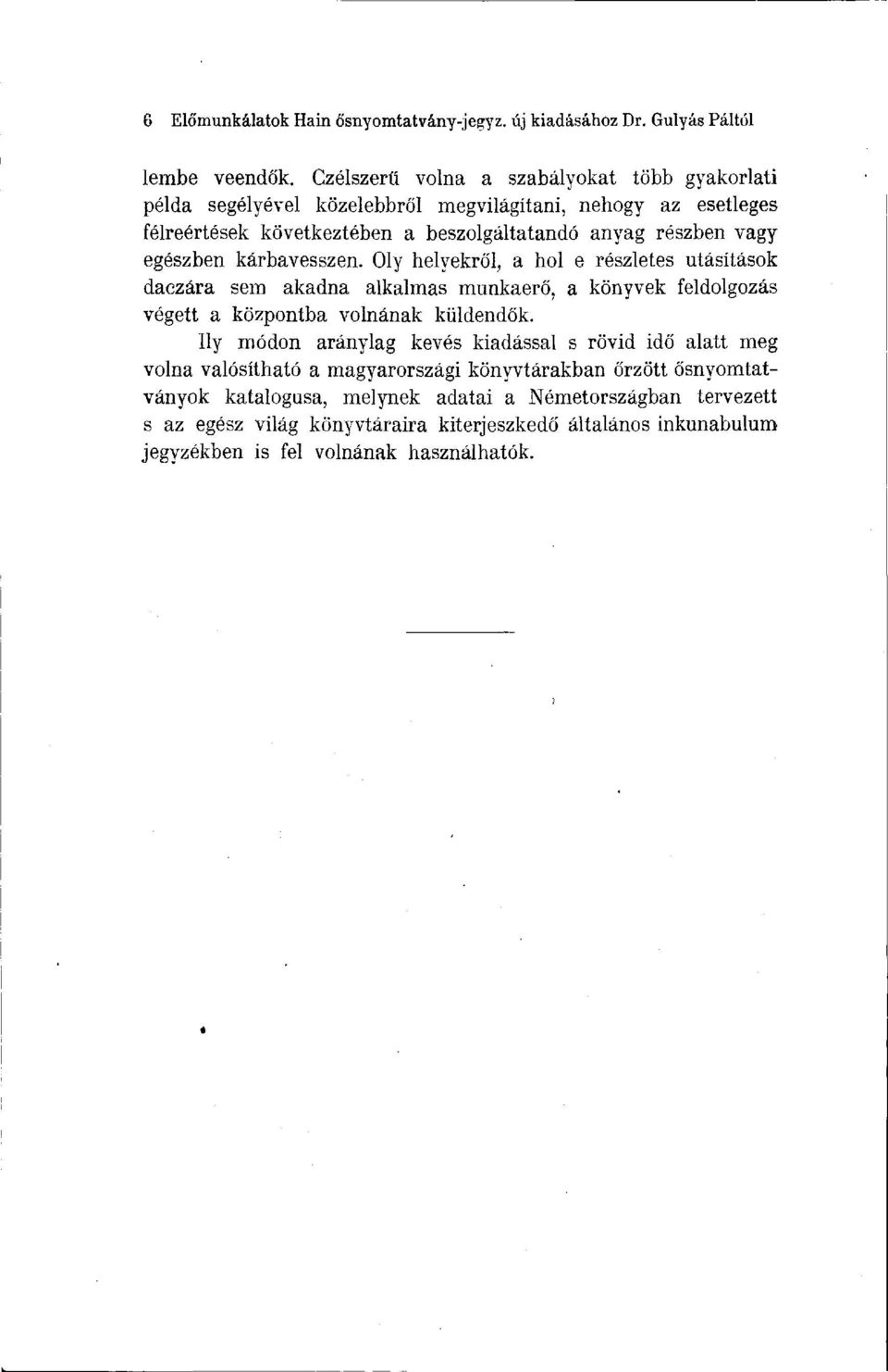 egészben kárbavesszen. Oly helyekről, a hol e részletes utasítások daczára sem akadna alkalmas munkaerő, a könyvek feldolgozás végett a központba volnának küldendők.
