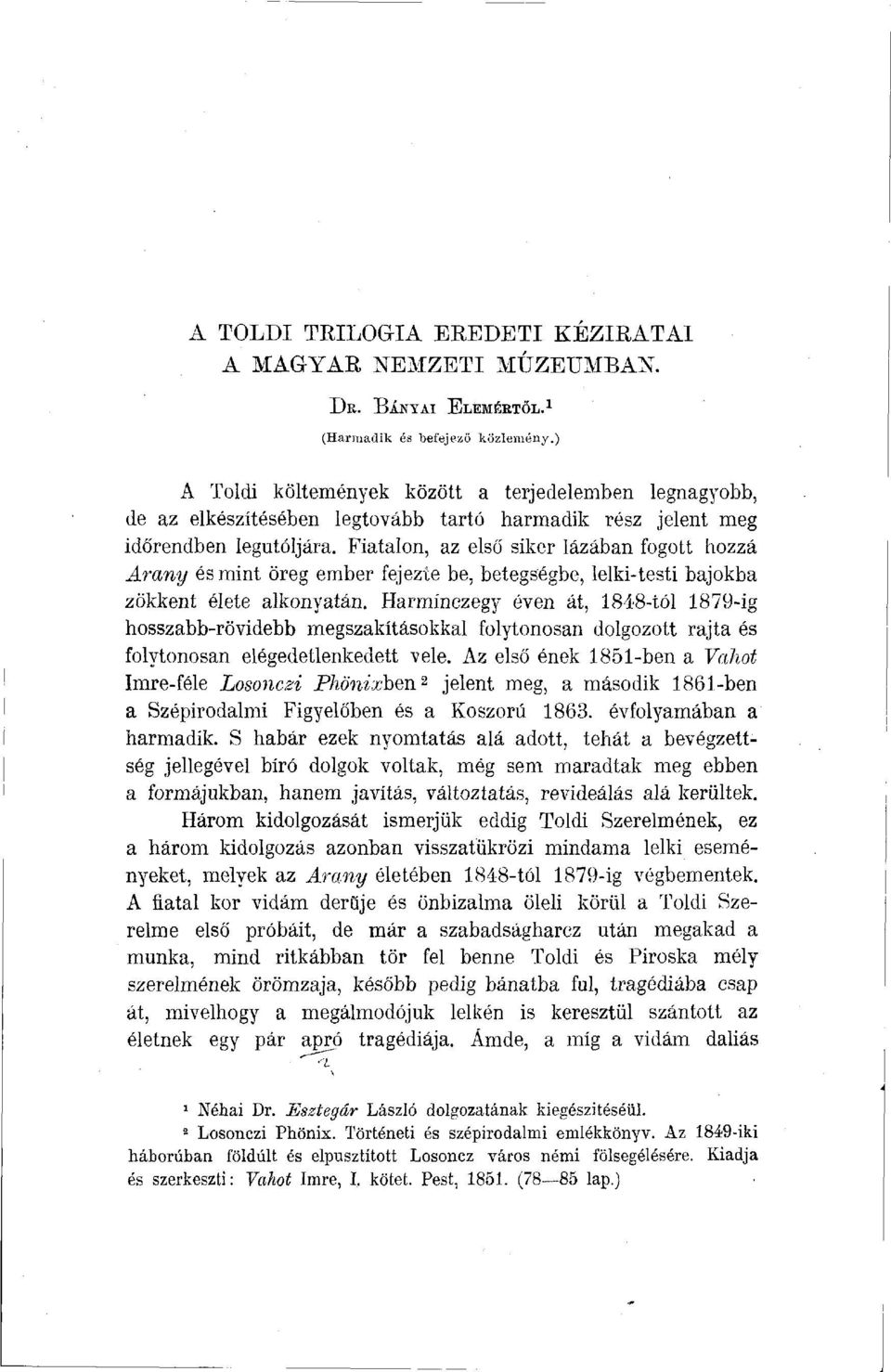 Fiatalon, az első siker lázában fogott hozzá Arany és mint öreg ember fejezte be, betegségbe, lelki-testi bajokba zökkent élete alkonyatán.