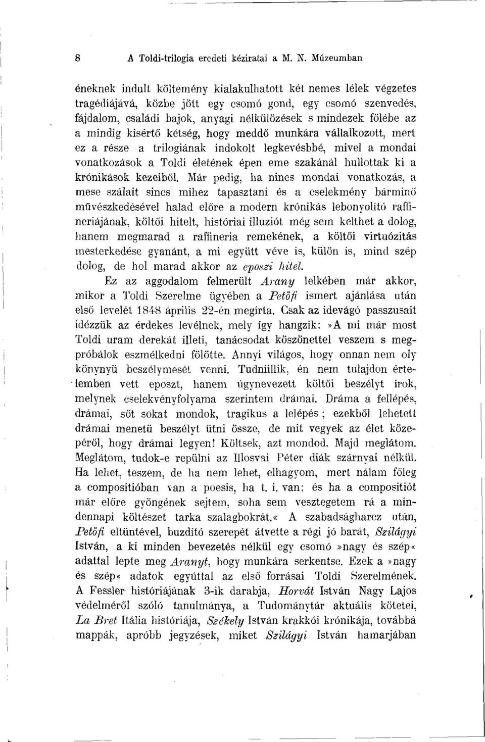 az a mindig kisértő kétség, hogy meddő munkára vállalkozott, mert ez a része a trilógiának indokolt legkevésbbé, mivel a mondai vonatkozások a Toldi életének épen eme szakánál hullottak ki a