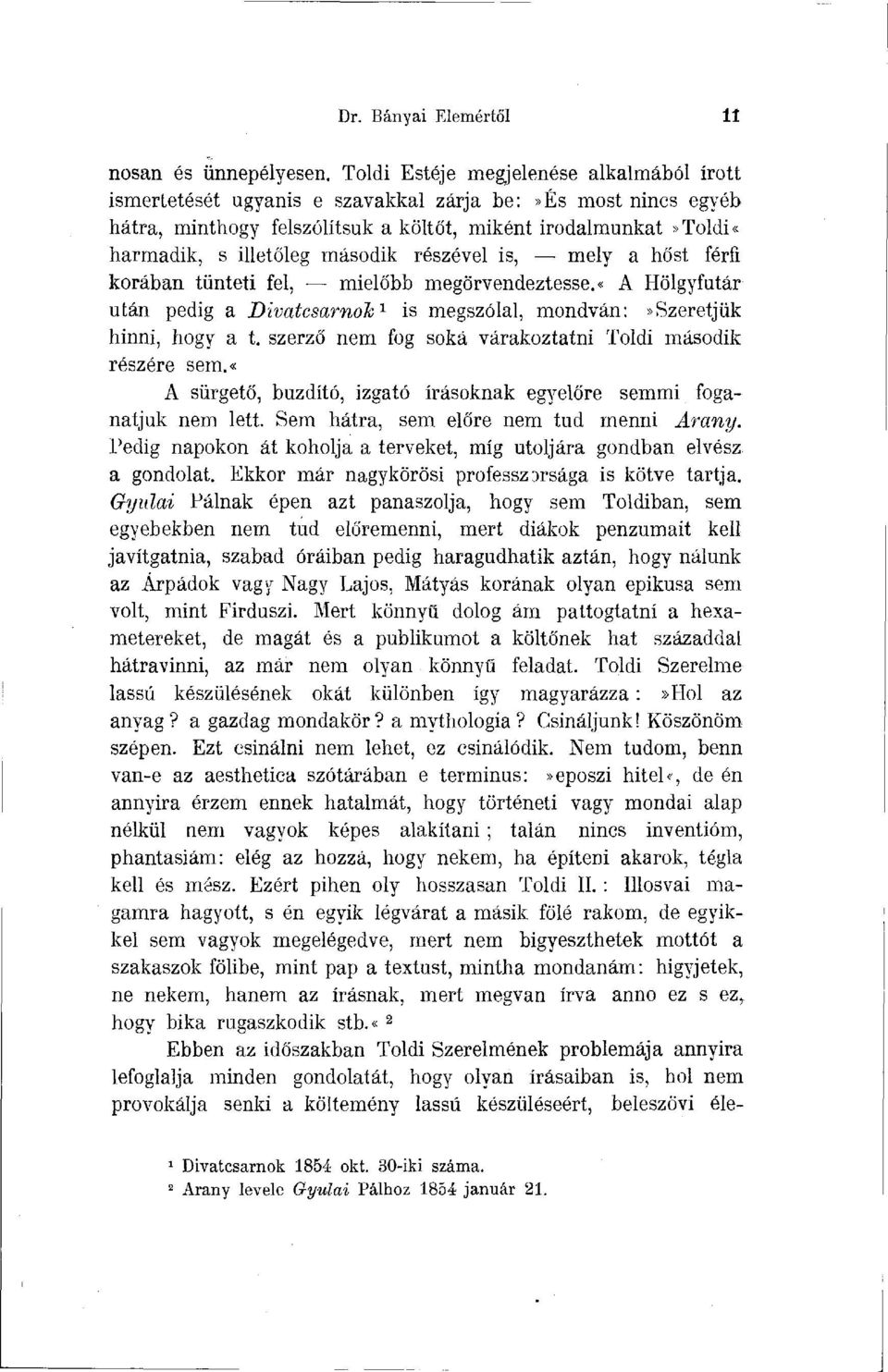 részével is, mely a hőst férfi korában tünteti fel, mielőbb megörvendeztesse.«a Hölgyfutár után pedig a Divatcsarnok 1 is megszólal, mondván:»szeretjük hinni, hogy a t.