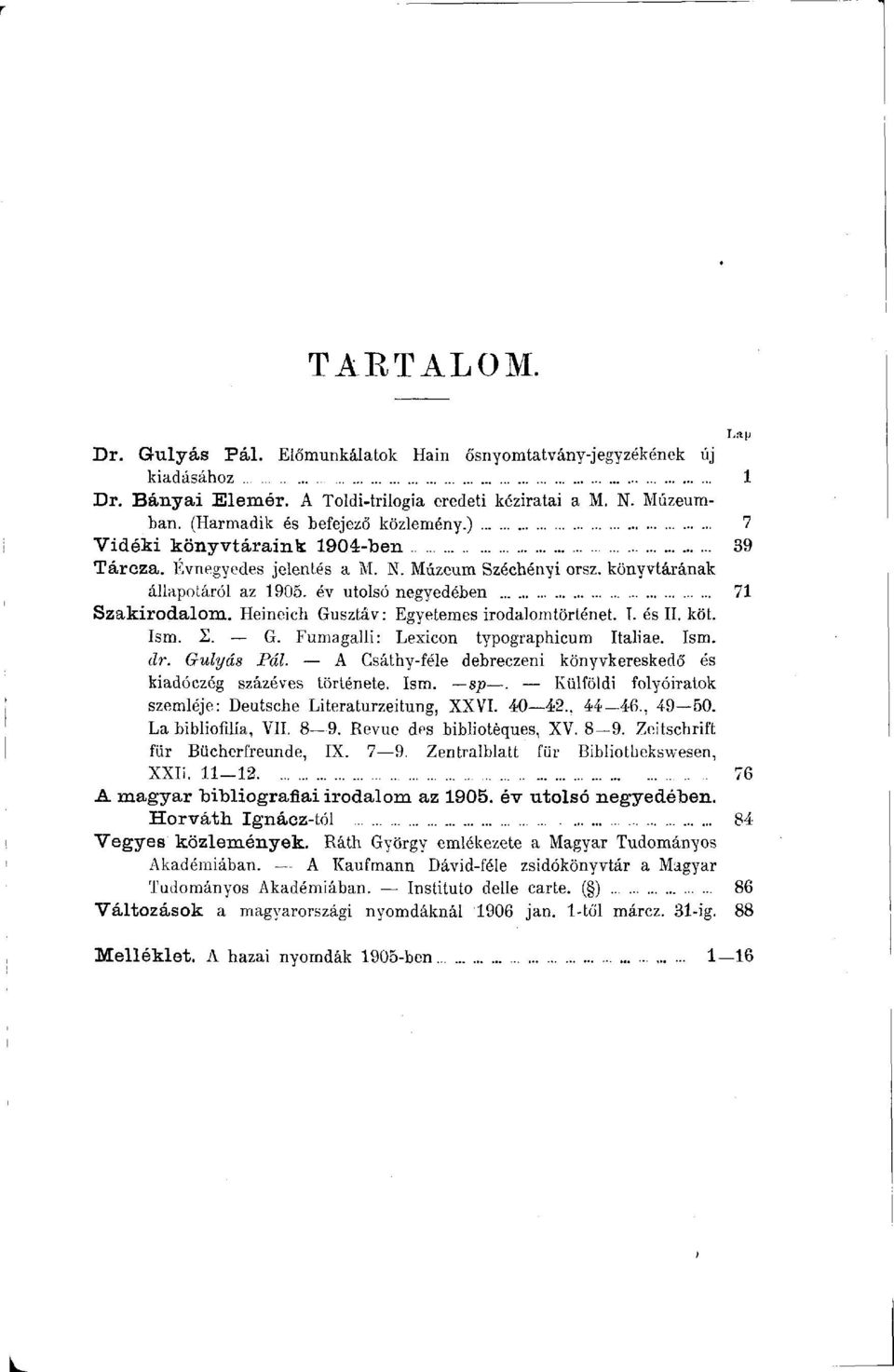 Heineich Gusztáv: Egyetemes irodalomtörténet. T. és II. köt. Ism. 2. G. Fumagalli: Lexicon typographicum Italiae. Ism. dr. Gulyás Pál.