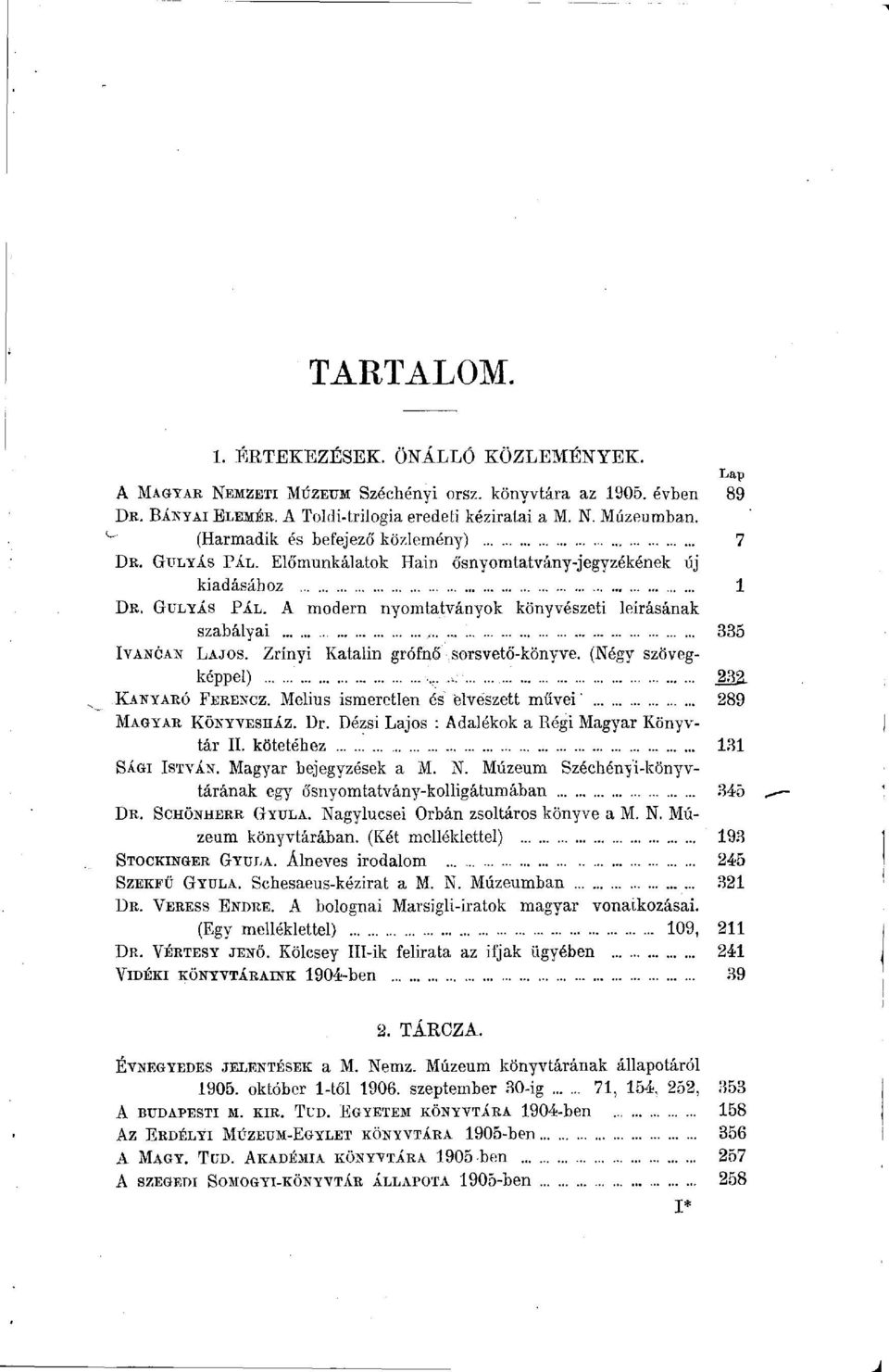 Zrínyi Katalin grófnő sorsvető-könyve. (Négy szövegképpel),,.., 232. KANYARÓ FERENCZ. Melius ismeretlen és elveszett művei ' 289 MAGYAR KÖNYVESHÁZ. Dr.